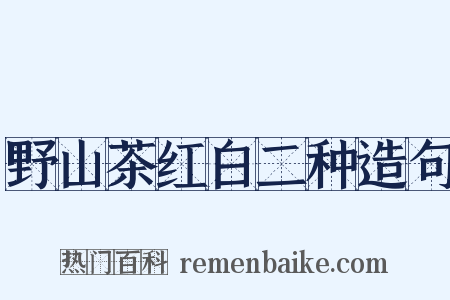 野山茶红白二种造句是什么意思的图片